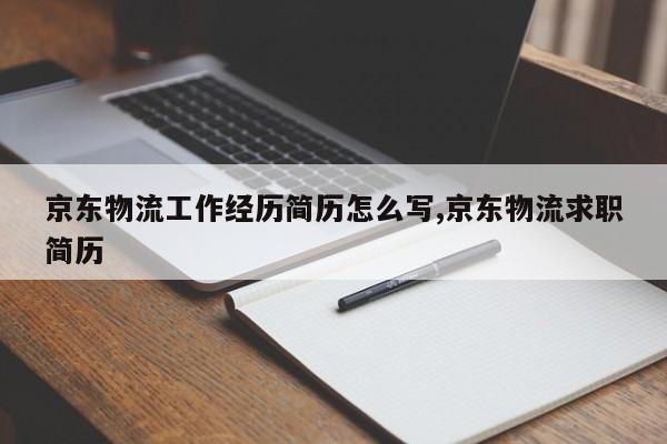 京东物流工作经历简历怎么写,京东物流求职简历