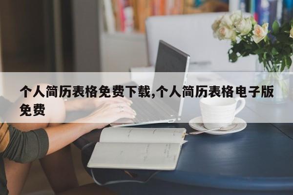个人简历表格免费下载,个人简历表格电子版免费