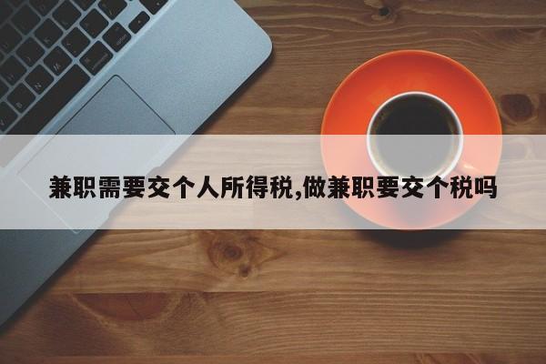 兼职需要交个人所得税,做兼职要交个税吗